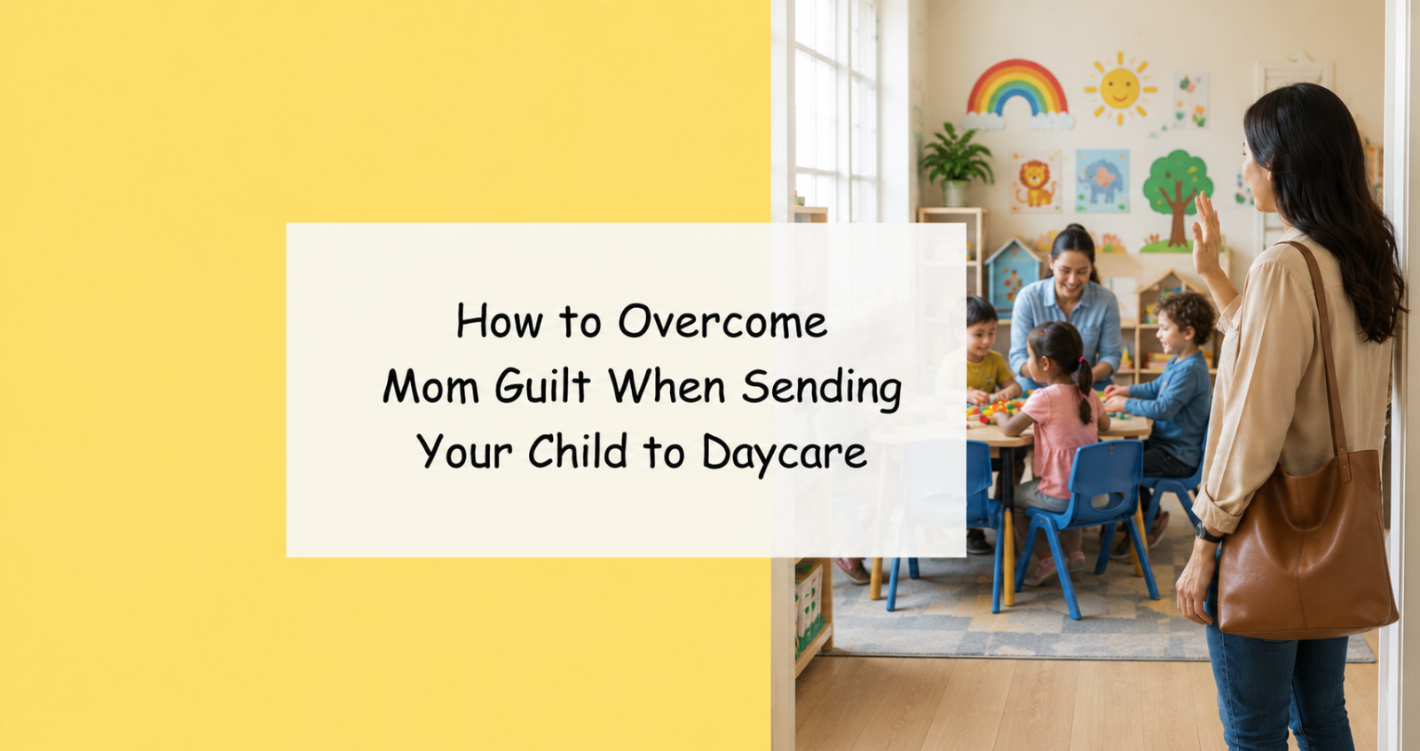 How to Overcome Mom Guilt When Sending Your Child to Daycare